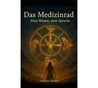 Das Medizinrad: Altes Wissen, neue Sprache