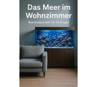 Das Meer im Wohnzimmer: Meeresaquaristik für Einsteiger