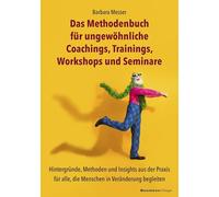 Das Methodenbuch für ungewöhnliche Coachings, Trainings, Workshops und Seminare: Hintergründe, Methoden und Insights aus der Praxis für alle, die Menschen in Veränderung begleiten