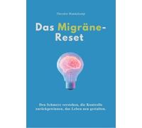 Das Migräne-Reset: Den Schmerz verstehen, die Kontrolle zurückgewinnen, das Leben neu gestalten.