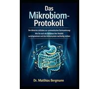 Das Mikrobiom-Protokoll: Der klinische Leitfaden zur systematischen Darmsanierung: Wie Sie nach der Antibiose Ihre Vitalität zurückgewinnen und das Immunsystem nachhaltig stärken
