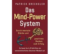Das Mind-Power-System: Durch mentale Stärke und positives Denken zum Erfolg. So baust du in 6 Schritten ein unerschütterliches Gewinner-Mindset auf
