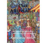 Das Mittelalter: ein fantastisches Malbuch für Erwachsene mit über 100 Motiven