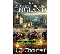 DAS MITTELALTERLICHES ENGLAND: Die Gründung und das Wachstum einer europäischen Macht: 1
