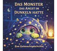 Das Monster, das Angst vor der Dunkelheit hatte: Eine Vorlese- & Ausmalgeschichte für Kinder ab 2