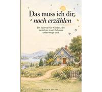 Das muss ich dir noch erzählen: Ein Journal für Kinder, die zwischen zwei Zuhause unterwegs sind.