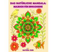 Das Natürliche Mandala: Malbuch für Erwachsene: Finde Ruhe in der Schönheit von Blumen, Vögeln und Fischen