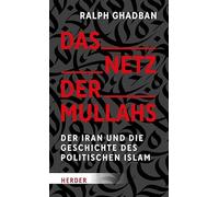 Das Netz der Mullahs: Der Iran und die Geschichte des politischen Islam