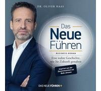 Das Neue Führen: Eine wahre Geschichte, wie Sie Zukunft gestalten - Business-Roman