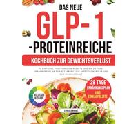 Das Neue Glp-1-Proteinreiche Kochbuch Zur Gewichtsverlust: 70 einfache, proteinreiche Rezepte und ein 28-Tage-Ernährungsplan zum Fettabbau, zur Appetitkontrolle und zum Muskelerhalt