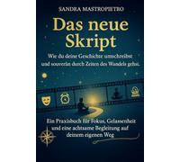 Das neue Skript: Wie du deine Geschichte umschreibst und souverän durch Zeiten des Wandels gehst. Ein Praxishandbuch für Fokus, Gelassenheit und eine achtsame Begleitung auf deinem eigenen Weg