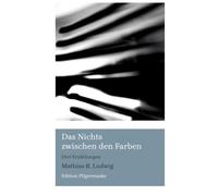 Das Nichts zwischen den Farben: Drei Erzählungen