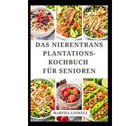 DAS NIERENTRANSPLANTATIONS-KOCHBUCH FÜR SENIOREN: Einfache Natriumarme Rezepte für Eine Gesunde Leben