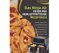 Das Ninja Air Fryer Pro Heißluftfritteuse Rezeptbuch: Schnelle, leckere & einfache Rezepte für Ihren Ninja Air Fryer Pro | Ideal für Alltag & Familie | Mit Nährwertangaben & Extra-Tipps