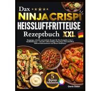 Das Ninja Crispi Heißluftfritteuse Rezeptbuch: Knusprige, schnelle und einfache Rezepte für Ihre kompakte 4-in-1-Heißluftfritteuse - ideal für vielbeschäftigte Menschen | Einschließlich