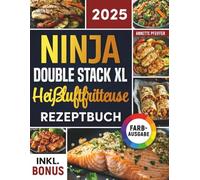 Das Ninja Double Stack XL Heißluftfritteuse Rezeptbuch: Schnelle, schmackhafte und einfache Rezepte für Ihren Ninja Airfryer | ideal auch für Familien | inkl. Nährwertangaben & Bonus