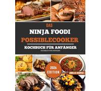 DAS NINJA FOODI POSSIBLECOOKER KOCHBUCH FÜR ANFÄNGER: Meistern Sie Gourmet-Eintopfgerichte durch präzise Dreifach-Fusionshitze und essentielle Kochtechniken