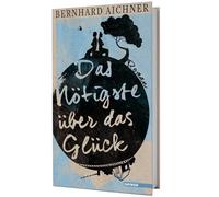 Das Nötigste über das Glück: Roman