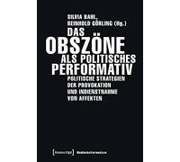 Das Obszöne als politisches Performativ: Politische Strategien der Provokation und Indienstnahme von Affekten: 12