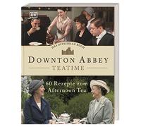 Das offizielle Buch. Downton Abbey Teatime: 60 Rezepte zum Afternoon Tea