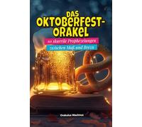 Das Oktoberfest-Orakel: 111 skurrile Prophezeiungen zwischen Maß und Brezn