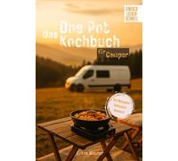 Das One Pot Kochbuch für Camper: 50 leckere & schnelle Vanlife und Dutch Oven Rezepte mit Desserts┃Perfektes Geschenk für Camping-fans