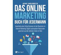 Das Online Marketing Buch für jedermann: Vereinfache dein Online Business mit der Revolution im Internet Marketing! Täglich automatisiert Neukunden gewinnen aus den stärksten Seiten im Netz