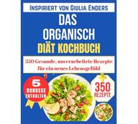 DAS ORGANISCH DIÄT KOCHBUCH: 350 Gesunde, unverarbeitete Rezepte für ein neues Lebensgefühl (Inspiriert von Giulia Enders)