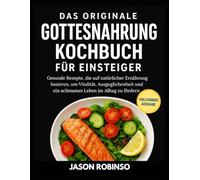 DAS ORIGINALE GOTTESNAHRUNG KOCHBUCH FÜR EINSTEIGER: Gesunde Rezepte, die auf natürlicher Ernährung basieren, um Vitalität, Ausgeglichenheit und ein achtsames Leben im Alltag zu fördern