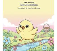 Das Osterküken: Eine Mal-Geschichte zum Suchen: Für Erwachsene & Kinder: 36 Ausmalbilder im Großformat (21.59 x 21.59 cm) - Eine bezaubernde Ostergeschichte zum Ausmalen und Entdecken!