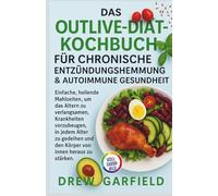 DAS OUTLIVE-DIÄT-KOCHBUCH FÜR CHRONISCHE ENTZÜNDUNGSHEMMUNG & AUTOIMMUNE GESUNDHEIT: Einfache, heilende Mahlzeiten, um das Altern zu verlangsamen, ... und den Körper von innen heraus zu stärken.