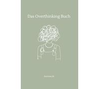 Das Overthinking-Buch: Dein Begleiter gegen Grübeln, Angst & Gedankenchaos: Ein Selbsthilfe-Workbook für innere Klarheit und emotionale Heilung