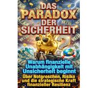Das Paradox der Sicherheit: Warum finanzielle Unabhängigkeit mit Unsicherheit beginnt: Über Notgroschen, Risiko und die strategische Kraft finanzieller Resilienz