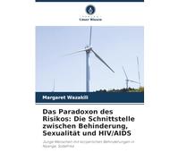 Das Paradoxon des Risikos: Die Schnittstelle zwischen Behinderung, Sexualität und HIV/AIDS: Junge Menschen mit körperlichen Behinderungen in Nyanga, Südafrika