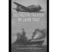 Das Pazifik-Theater im Jahr 1942: Die Geschichte der entscheidenden Kampagnen und Schlachten, die Amerika halfen, das Blatt im Zweiten Weltkrieg zu wenden