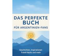 Das perfekte Buch für Argentinien-Fans: Geschichten, Inspirationen, Travel-Hacks und mehr