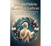 Das perfekte Buch für Lehrer: Geschichten, Wissenswertes, Inspirationen und mehr