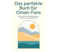 Das perfekte Buch für Oman-Fans: Geschichten, Inspirationen, Travel-Hacks und mehr
