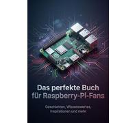 Das perfekte Buch für Raspberry-Pi-Fans: Geschichten, Wissenswertes, Inspirationen und mehr