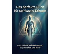 Das perfekte Buch für spirituelle Krieger: Geschichten, Wissenswertes, Inspirationen und mehr