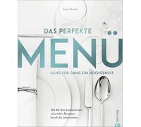 Das perfekte Menü. Gang für Gang ein Hochgenuss: Mit 125 fein kombinierten saisonalen Rezepten durch die Jahreszeiten