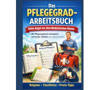 Das Pflegegrad-Arbeitsbuch: Keine Angst vor dem Medizinischen Dienst: Mit Pflegetagebuch, Formularen und Insider-Taktiken zum sicheren Bescheid