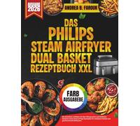 DAS PHILIPS STEAM AIRFRYER DUAL BASKET REZEPTBUCH XXL: Ein ultimativer Leitfaden mit über 100 gesunden und köstlichen Rezepten sowie einem ... Kochen und geschmackvolle Mahlzeiten