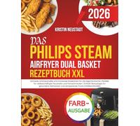 DAS PHILIPS STEAM AIRFRYER DUAL BASKET REZEPTBUCH XXL: Schnelle, schmackhafte und mühelose Kreationen für die tägliche Küche | Perfekt für ... gesündere Mahlzeiten und zeitsparende Tricks