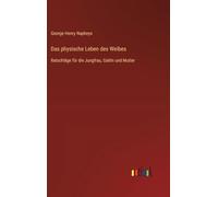 Das physische Leben des Weibes: Ratschläge für die Jungfrau, Gattin und Mutter