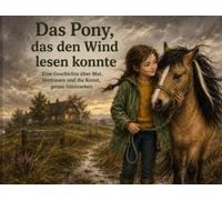 Das Pony, das den Wind lesen konnte: Eine Geschichte von Mut, Vertrauen und genauem Hinsehen
