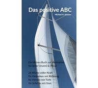 Das positive ABC: Ein kleines Buch zur Motivation für Jeder-(mann) & (frau)