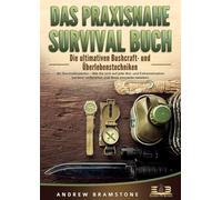 Das Praxisnahe Survival Buch: Die ultimativen Bushcraft- und Überlebenstechniken der Survivalexperten - Wie Sie sich auf jede Not- und Extremsituation bestens vorbereiten und diese souverän meistern