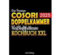Das Premium Cosori Doppelkammer Heißluftfritteuse Kochbuch XXL: Air Fryer Rezeptbuch für jeden Geschmack - Köstliche, schnelle & gesunde Rezepte | inkl. Garzeitentabelle & Farbfotos