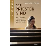 Das Priesterkind: Mich durfte es nicht geben. Wie ich dennoch glücklich wurde